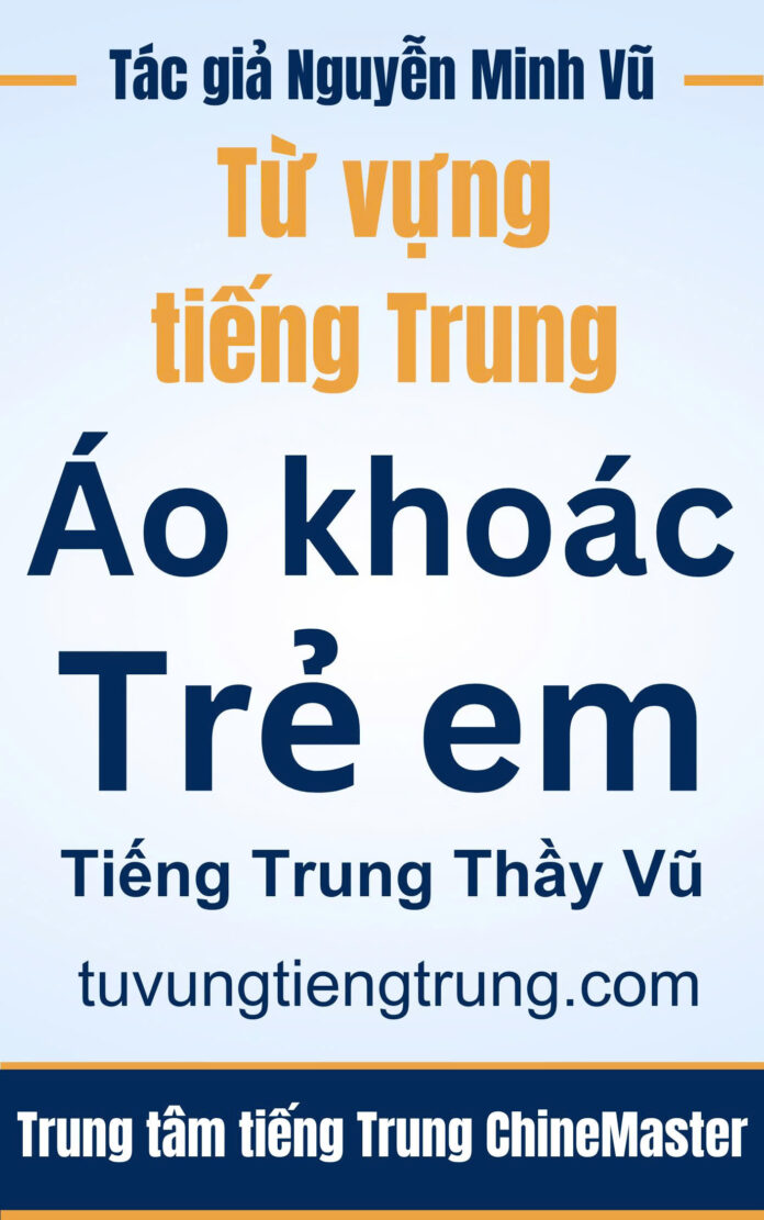 Từ vựng tiếng Trung Áo khoác Trẻ em - Tác giả Nguyễn Minh Vũ