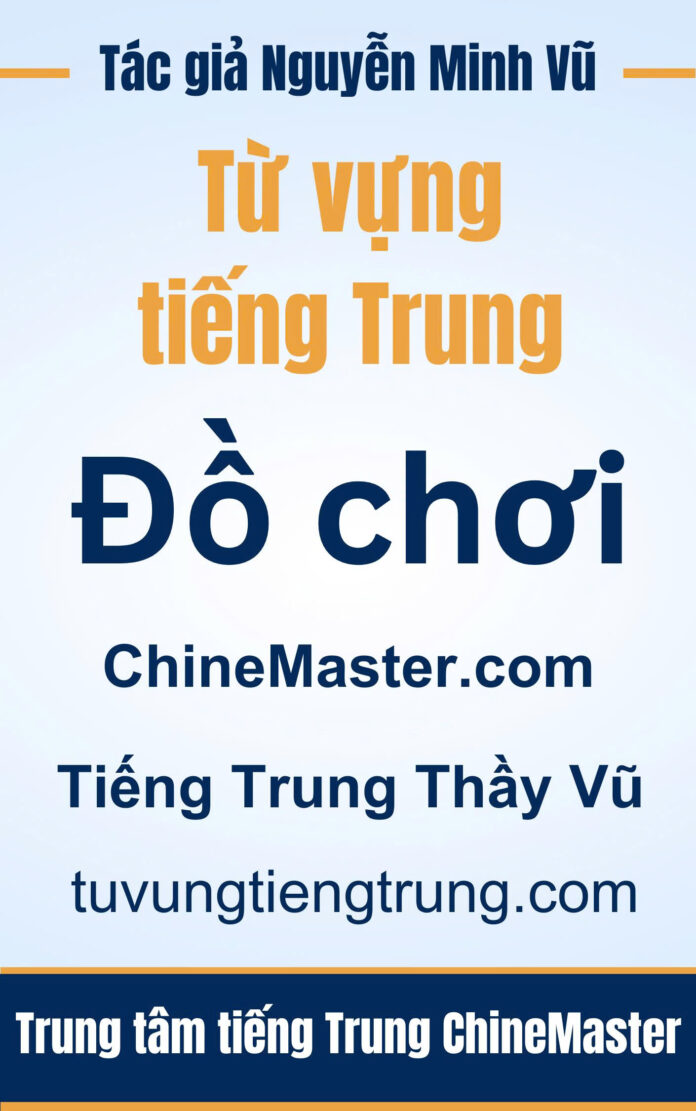 Từ vựng tiếng Trung Đồ chơi - Tác giả Nguyễn Minh Vũ