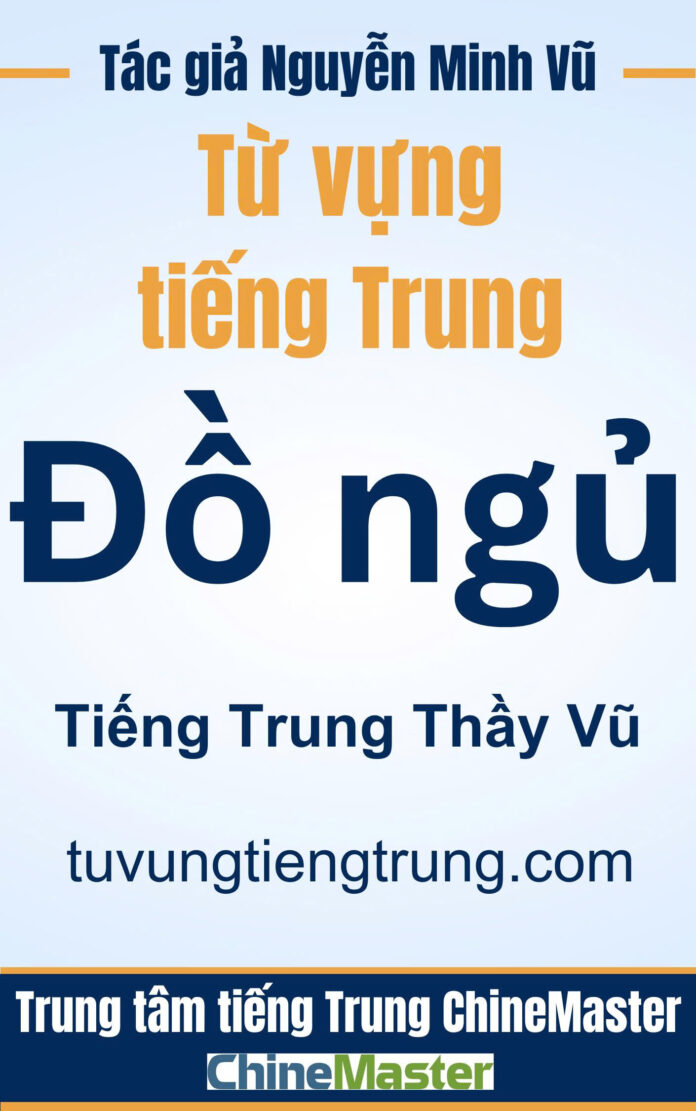 Từ vựng tiếng Trung Đồ ngủ - Tác giả Nguyễn Minh Vũ