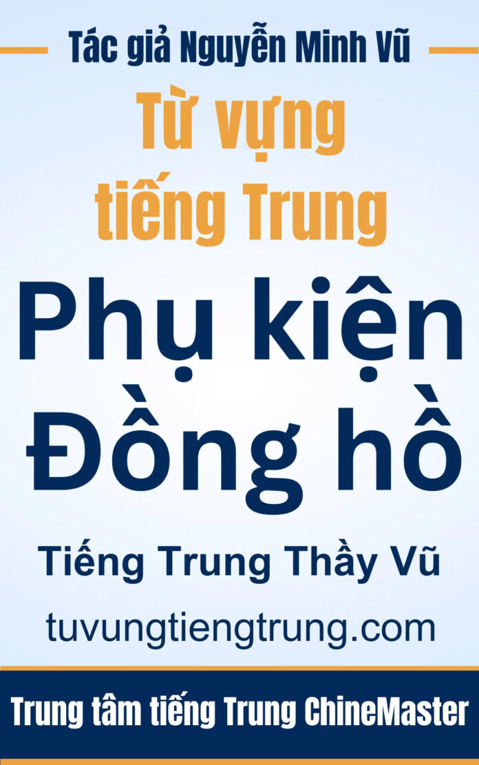 Từ vựng tiếng Trung Phụ kiện Đồng hồ Tác giả Nguyễn Minh Vũ