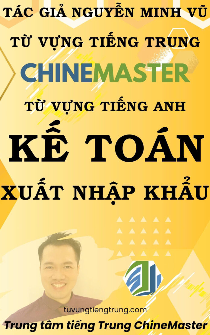 Từ vựng tiếng Trung Kế toán Xuất Nhập khẩu Tác giả Nguyễn Minh Vũ